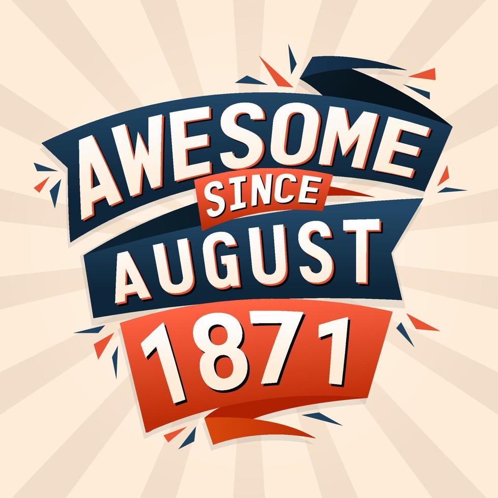 Awesome since August 1871. Born in August 1871 birthday quote vector design