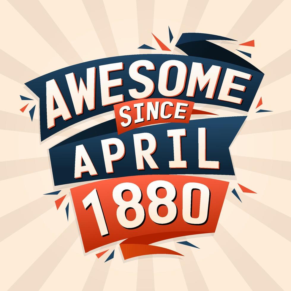 Awesome since April 1880. Born in April 1880 birthday quote vector design