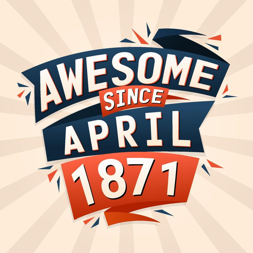 Awesome since April 1871. Born in April 1871 birthday quote vector design