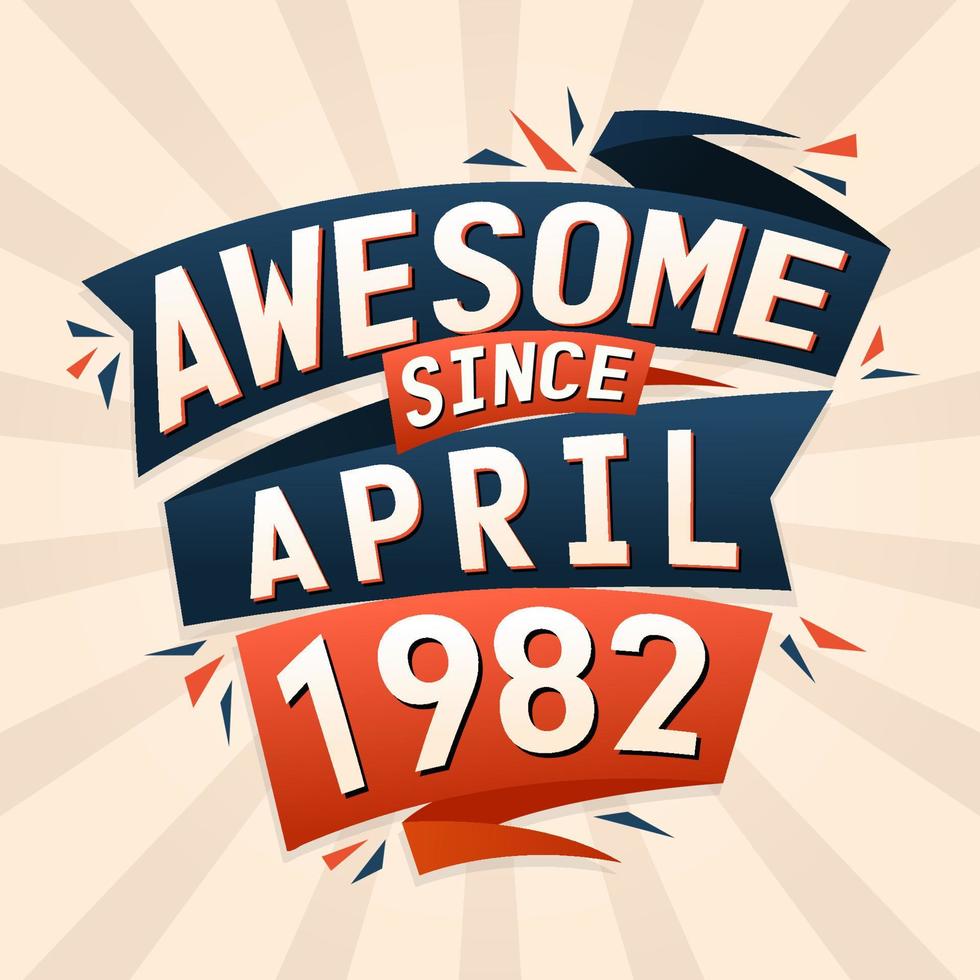 Awesome since April 1982. Born in April 1982 birthday quote vector design