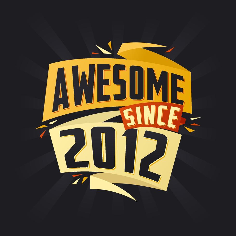 Awesome since 2012. Born in 2012 birthday quote vector design