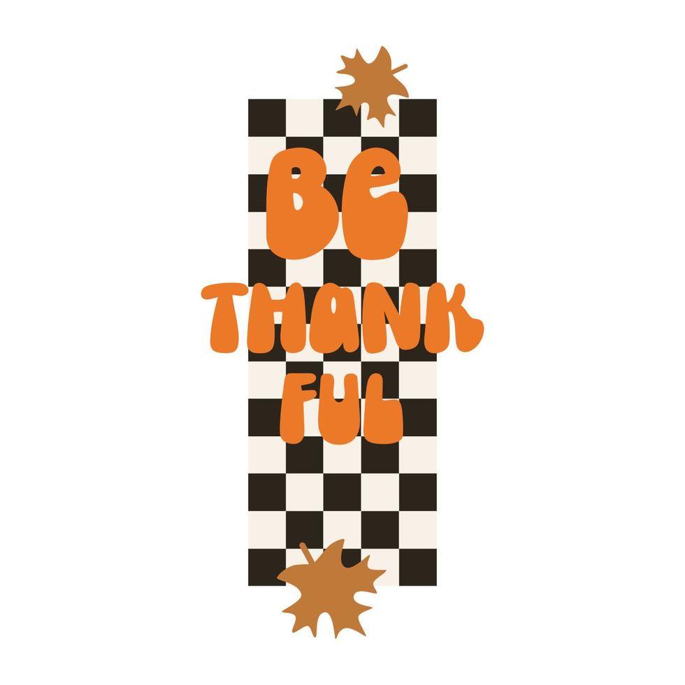 Be Thankful Humoring celebration slogan. Autumn vector quotes on chess background.