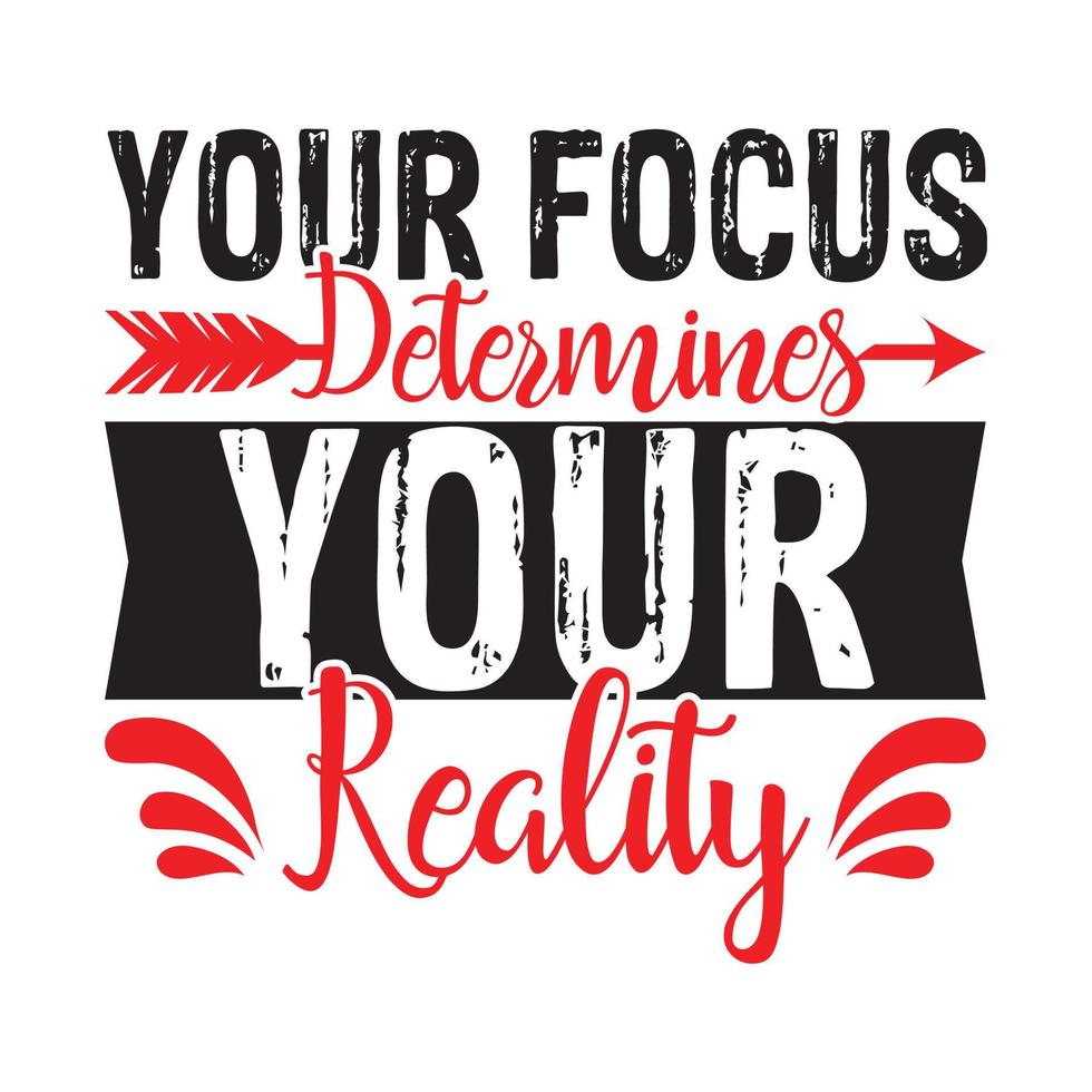 Your Focus Determines Your Reality Motivational And Inspire Lettering Design Vector Illustration File