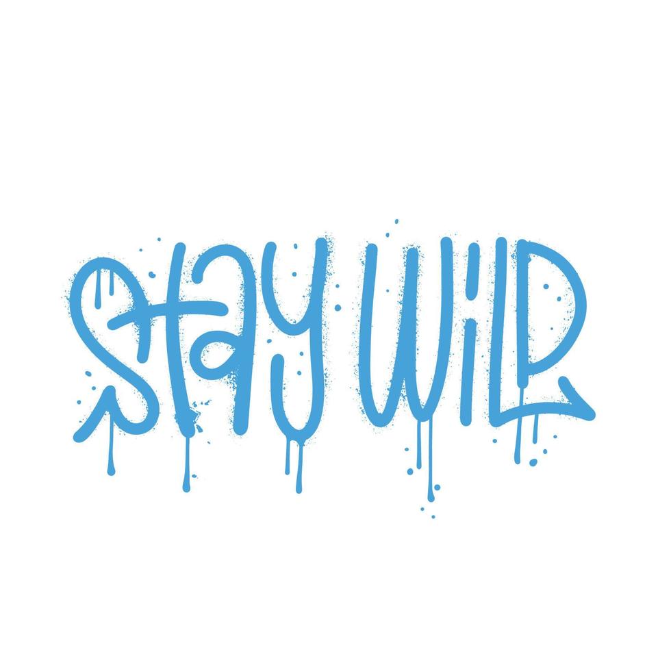 Stay Wild - urban graffiti lettering motivational quote. Vector Hand written wall art textured illustration.