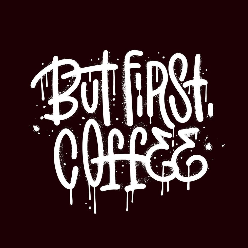 But first coffee - Hand drawn positive lettreing quote in urban graffiti style about hot drink. Modern wall art grunge calligraphy. Hand drawn Ink vector illustration