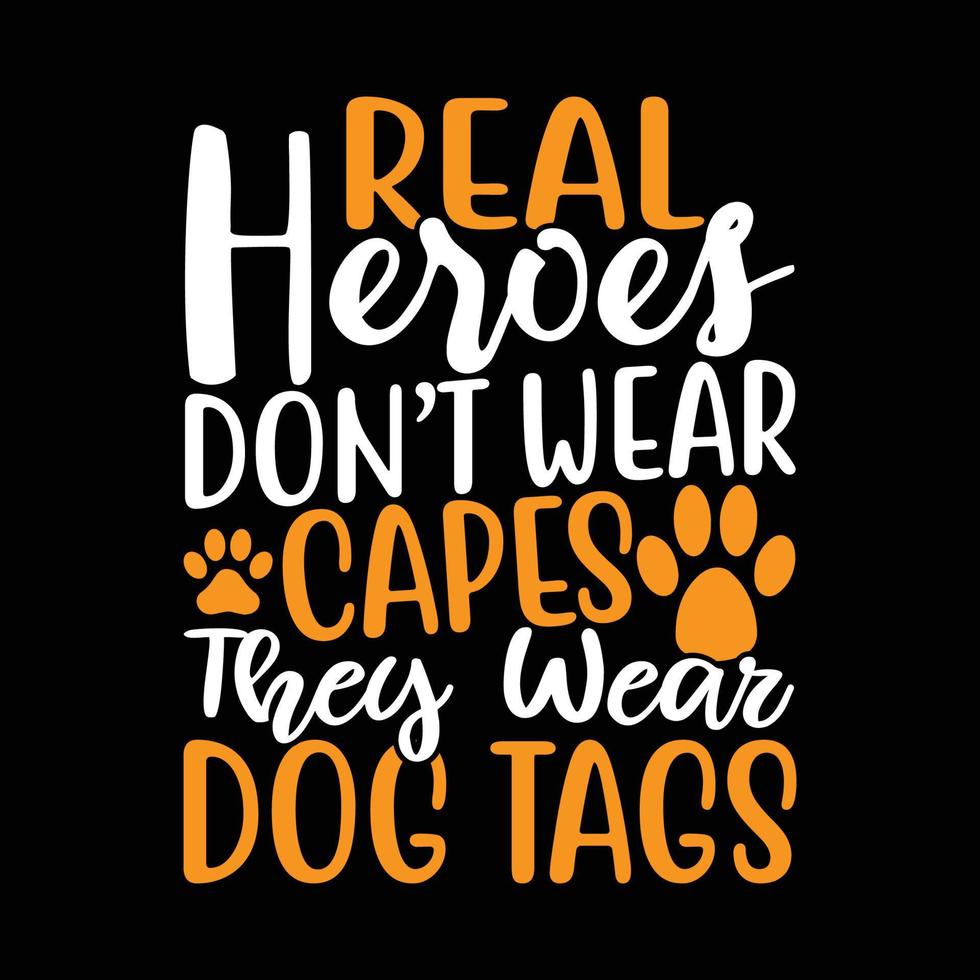 Real Heroes Dont Wear Capes They Wear Dog Tags, Animals Wildlife Dog Design, Dog Paw Funny Dog Tee Graphic Template vector