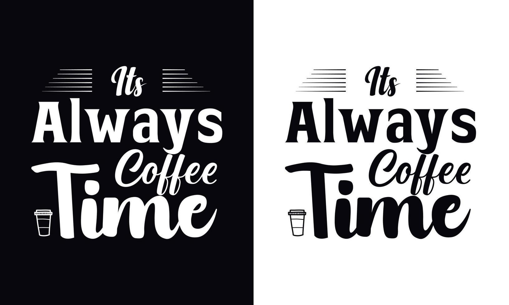 Its always coffee time. typography vector Coffee t-shirt design template