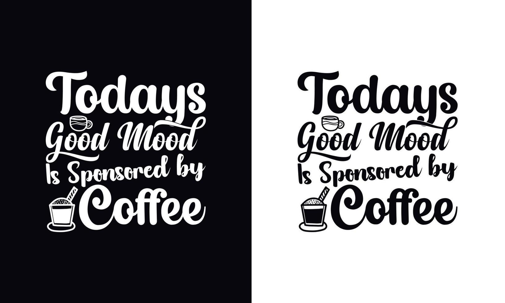 Todays good mood is sponsored by coffee. typography vector Coffee t-shirt design template