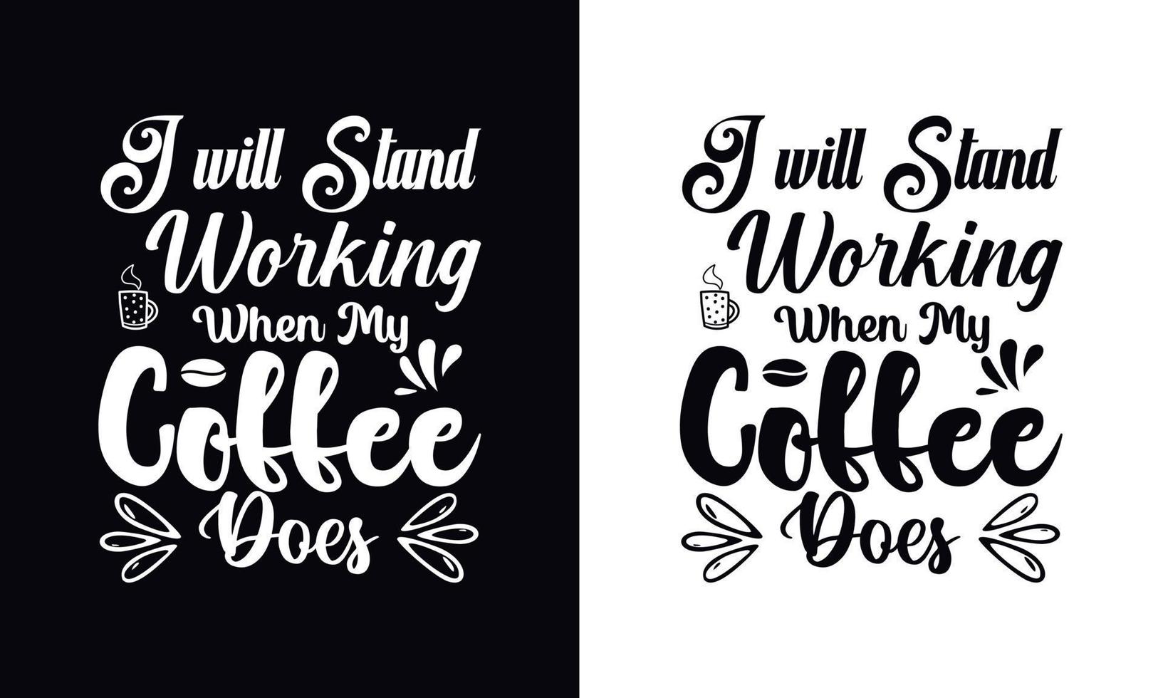 I will stand working when my coffee does. typography vector Coffee t-shirt design template
