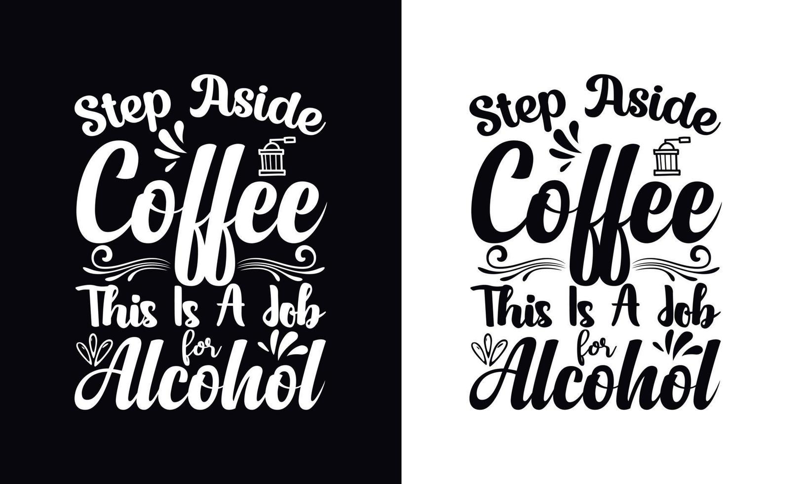 Step aside coffee, This is a job for alcohol. typography vector Coffee t-shirt design template