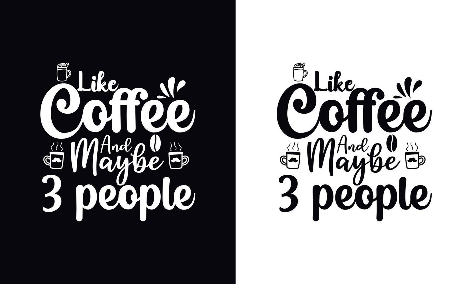 Like coffee and maybe 3 people. typography vector Coffee t-shirt design template