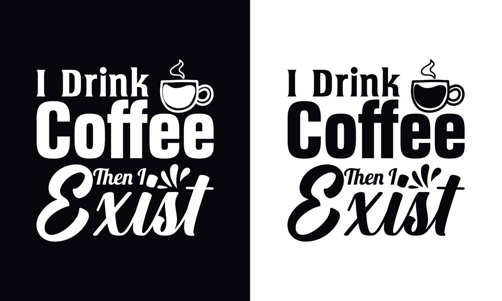 I drink coffee then I exist. typography vector Coffee t-shirt design template