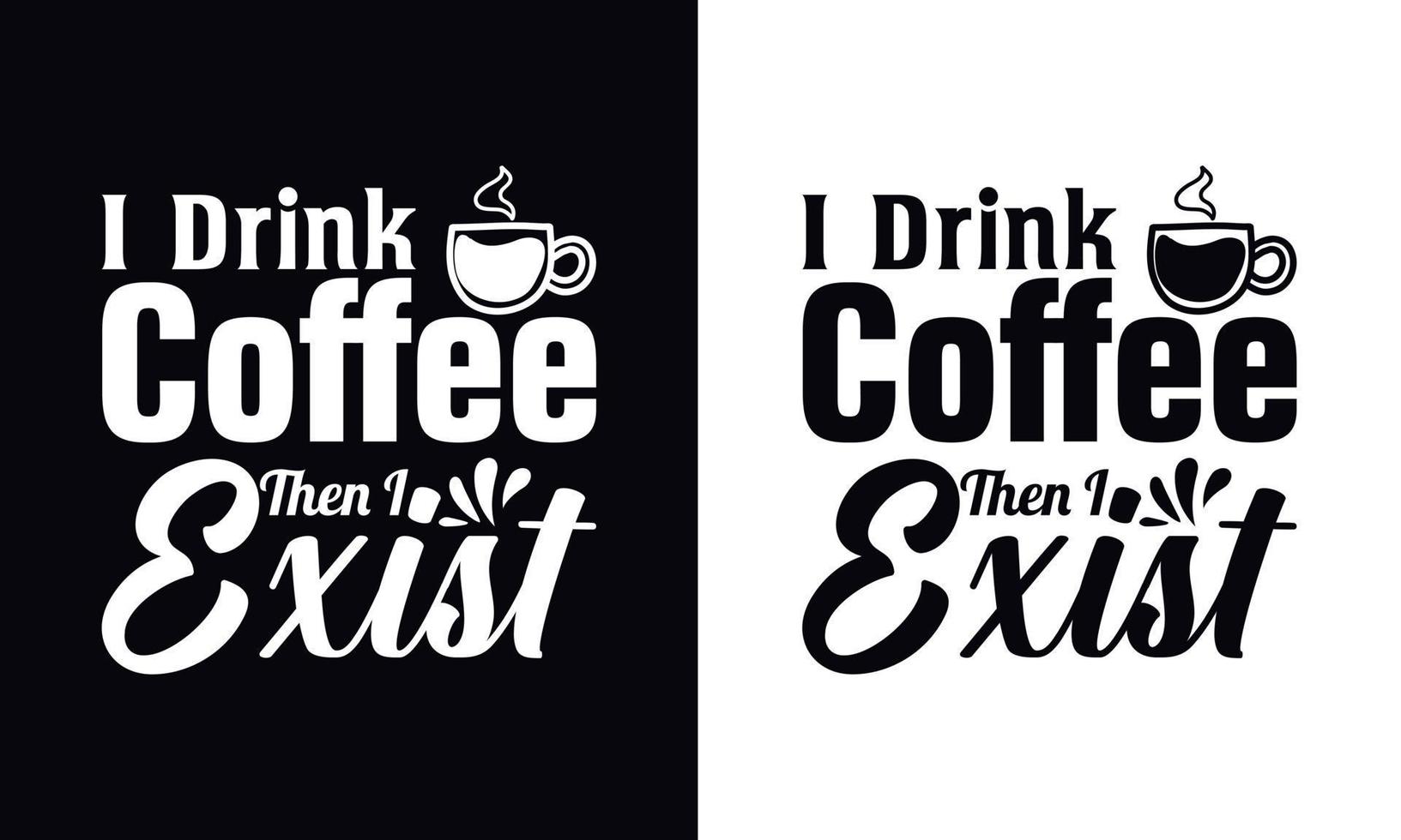 I drink coffee then I exist. typography vector Coffee t-shirt design template