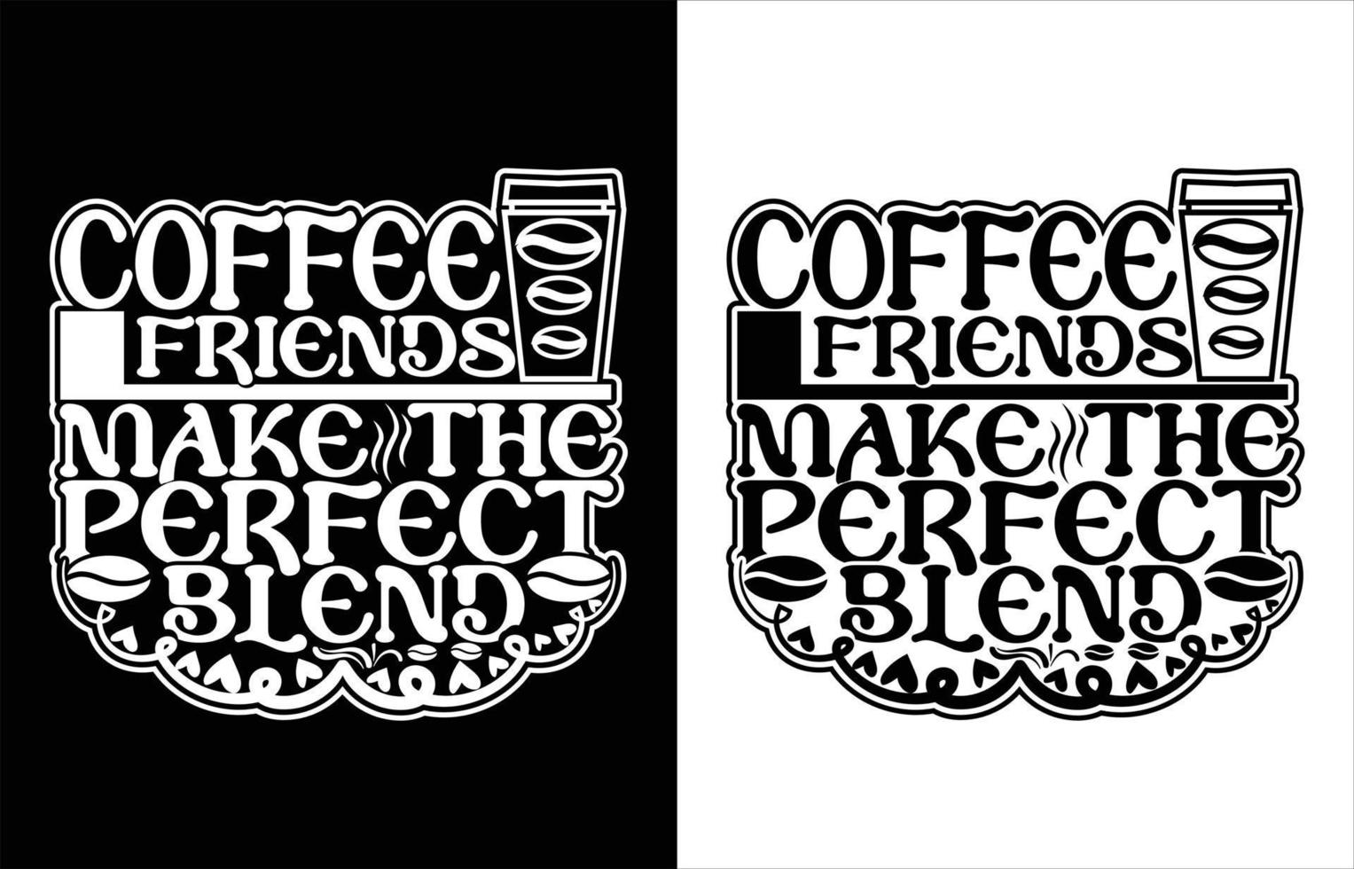COFFEE FRIEND MAKE THE PERFECT BLEND TYPOGRAPHY COFFEE T-SHIRT DESIGN. vector