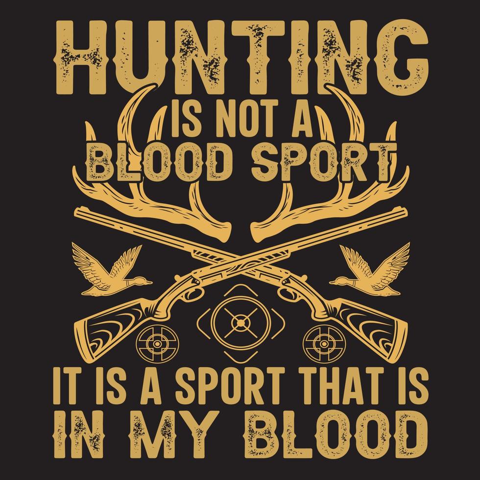 HUNTING IS NOT A BLOOD SPORT IT IS A SPORT THAT IS IN MY BLOOD vector