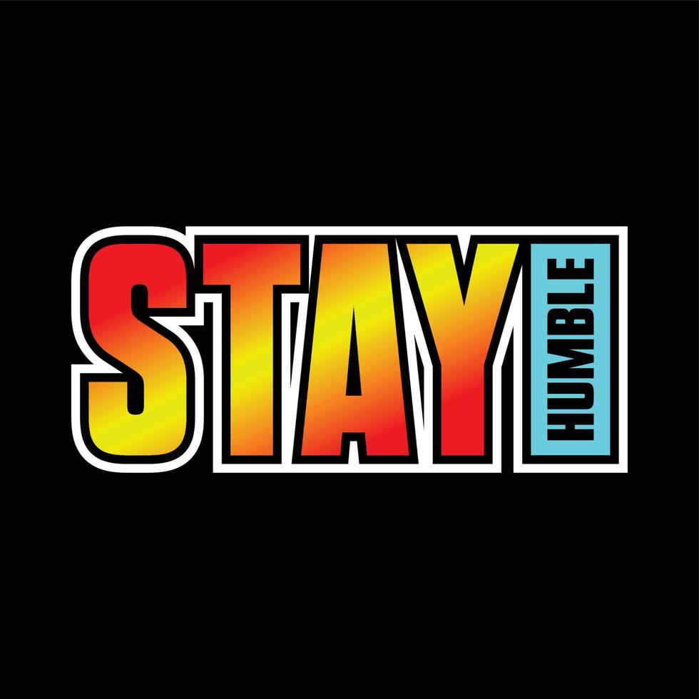 stay humble vector text design, powerful design for t-shirts, hats, sweaters, prints, cards, banners and more