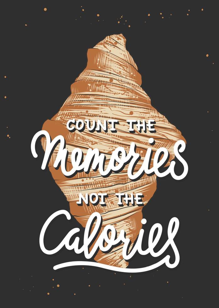 Afiche vectorial de comida motivacional e inspiradora, decoración de paredes, estampado de camisetas. cuente los recuerdos, no las calorías, caligrafía moderna con pincel con croissant grabado. letras manuscritas. vector