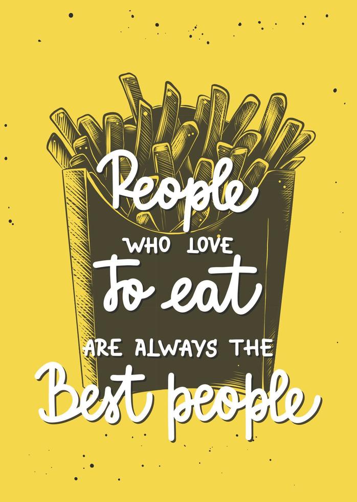 Vector poster with hand drawn design element for wall decoration, prints. People who love to eat are always the best people, modern calligraphy with french fries sketch. Handwritten lettering.