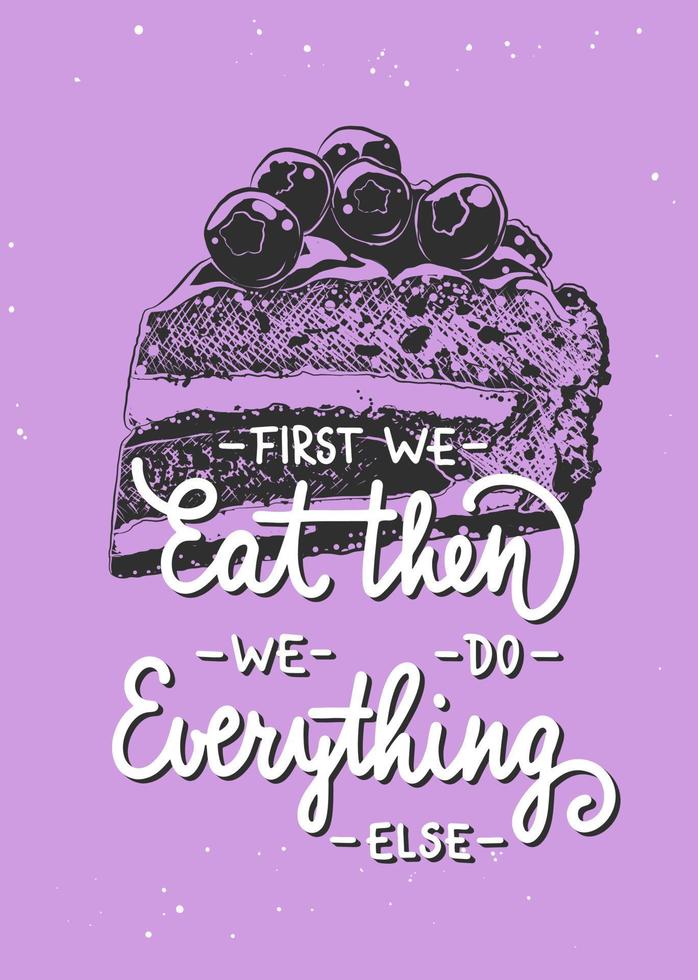 Vector poster with hand drawn typography design element for wall decoration, prints. First we eat, then we do everything else, modern brush calligraphy with piece of cake sketch. Handwritten lettering