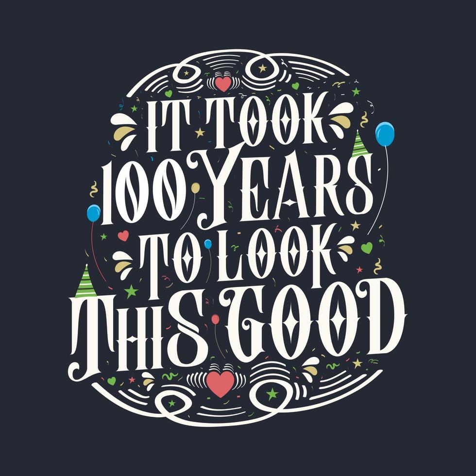 It took 100 years to look this good 100 Birthday and 100 anniversary celebration Vintage lettering design. vector