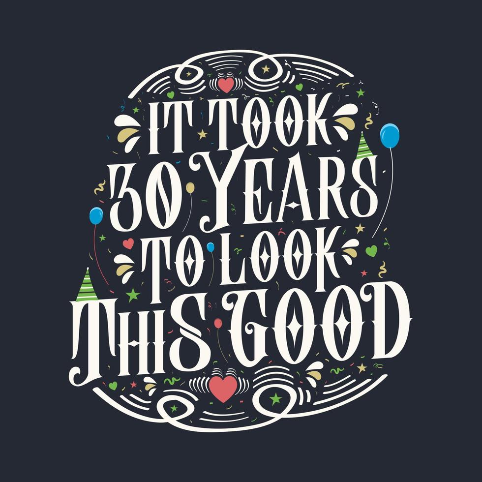 It took 30 years to look this good. 30 Birthday and 30 anniversary celebration Vintage lettering design. vector