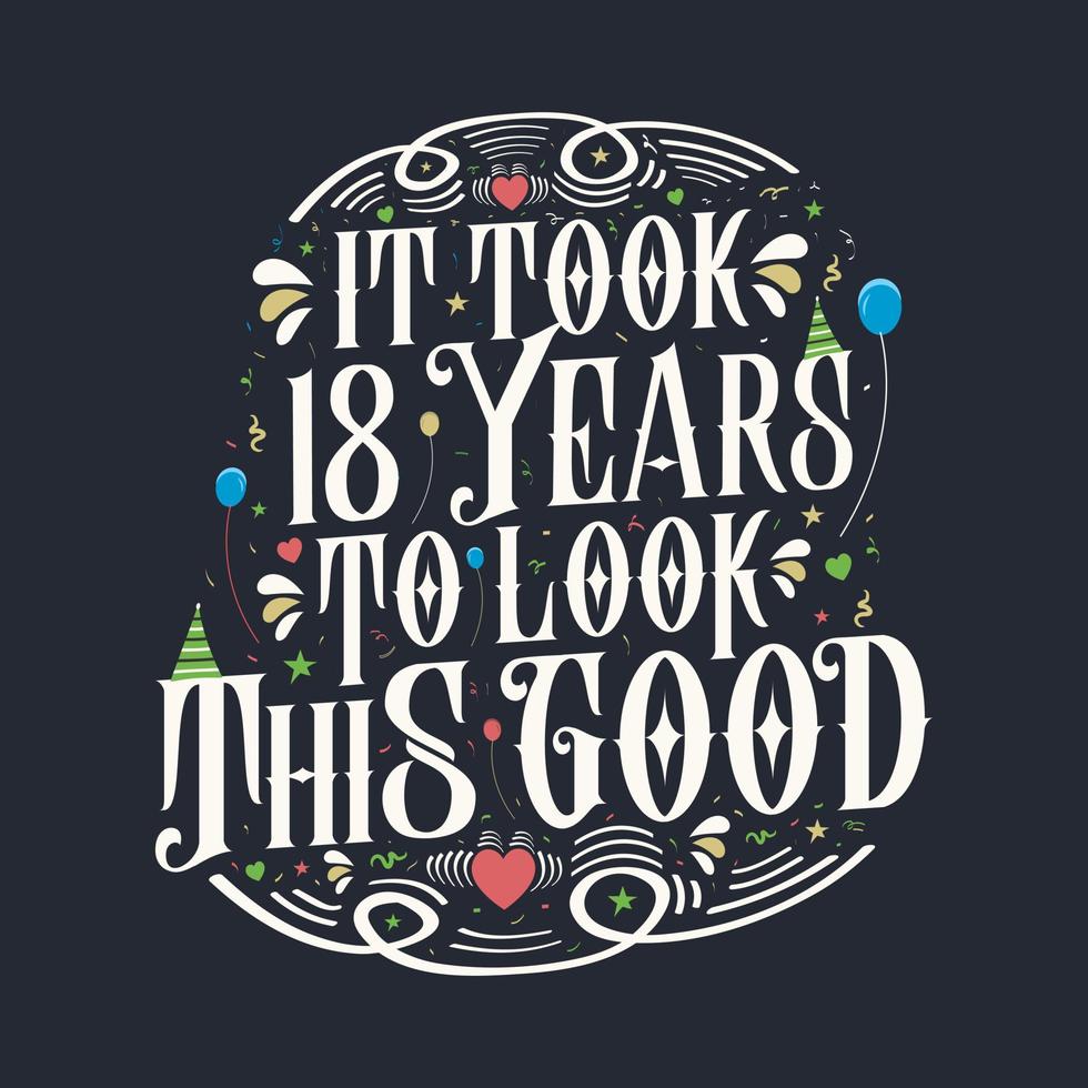 It took 18 years to look this good. 18 Birthday and 18 anniversary celebration Vintage lettering design. vector