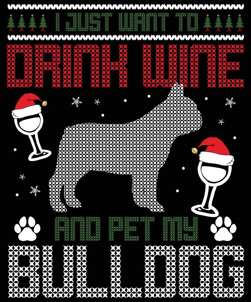 I just want to drink wine and pet my Bulldog typography vector T-shirt designs for the Christmas holiday in the USA will be held on December 25. Christmas dog, wine beer lover design.