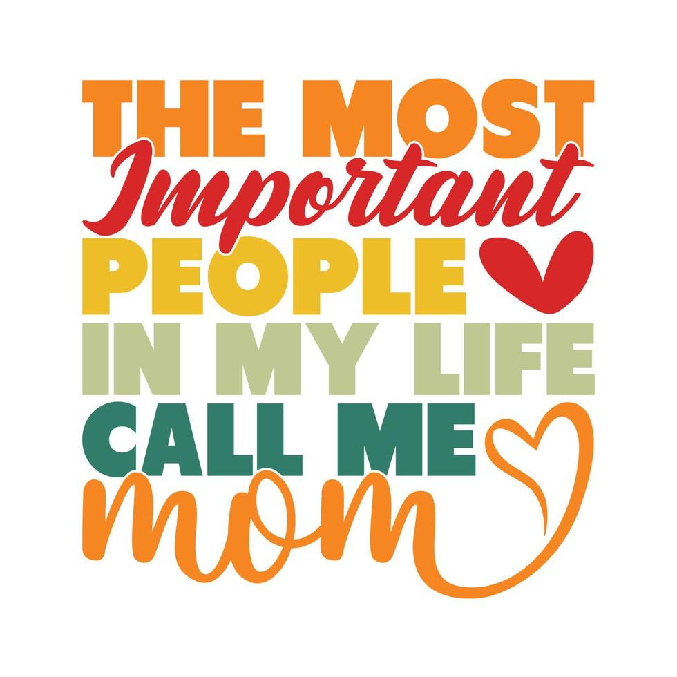 The Most Important People In My Life Call Me Mom, Blessing Mom, Happy Birthday Gift For Mom, Mother Day Tee Graphic vector