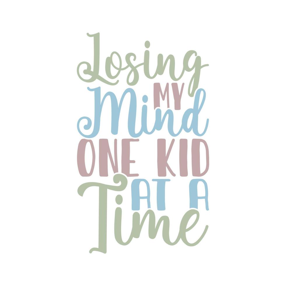 Losing My Mind One Kid At A Time Typography Lettering Design Saying vector