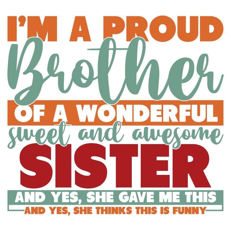 Proud Brother Of A Wonderful Sweet And Awesome Sister, Best Sister Ever, Wonderful Gift For Sister Day Design Quote vector