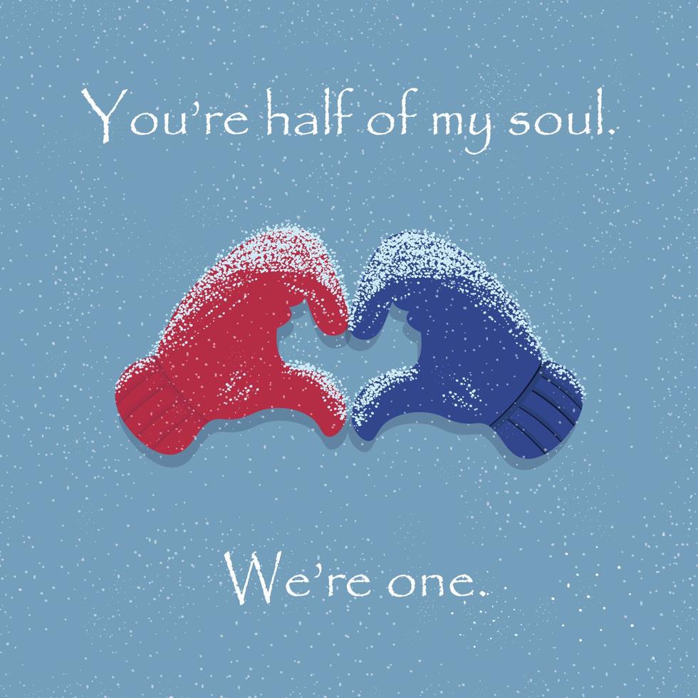 Two hands in mittens folded into a heart shape under the snow with a quote you are half of my soul. We are one. valentines day illustration vector