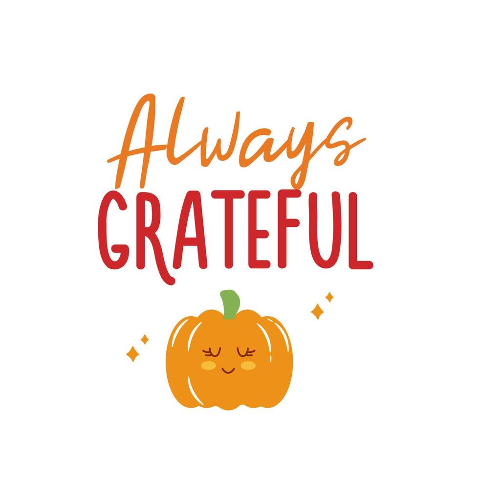 Always grateful sign with cute pumpkin. Vector Autumn Thanksgiving quote on white background.