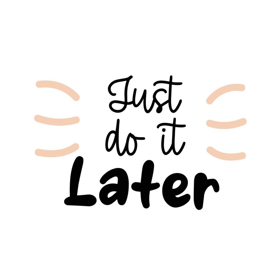 Just do it later. Funny motivational quote about procrastination and work. Vector lettering phrase.