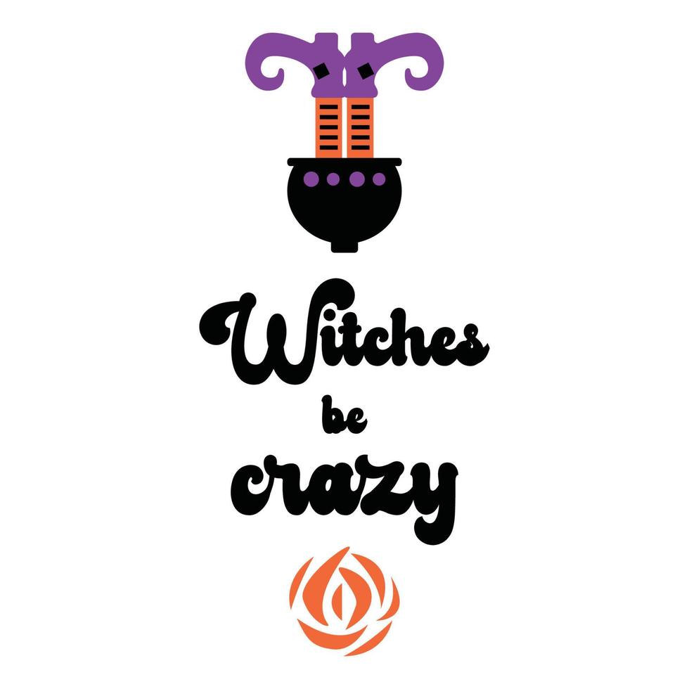 Humoring celebration quote Witches be Crazy. Halloween concept. Witch legs in cauldron with funny slogan. Vertical sign vector