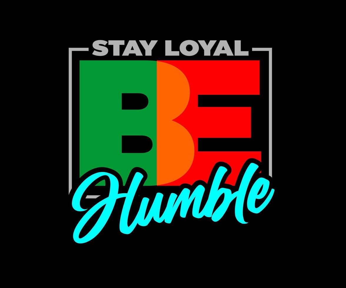 Stay Loyal Be Humble, vector typography t-shirt design