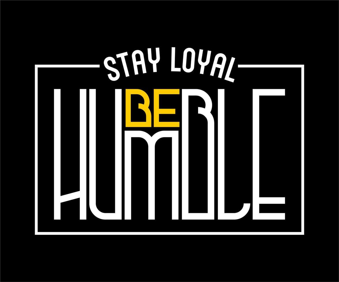 Stay Loyal Be Humble, vector typography t-shirt design