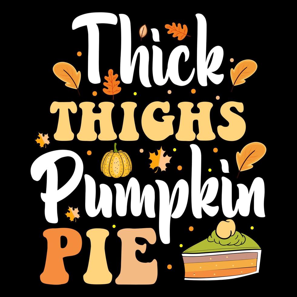 Thick Things Pumpkin Pie, Happy Thanksgiving t shirt design, Thanksgiving day, Turkey vector illustration