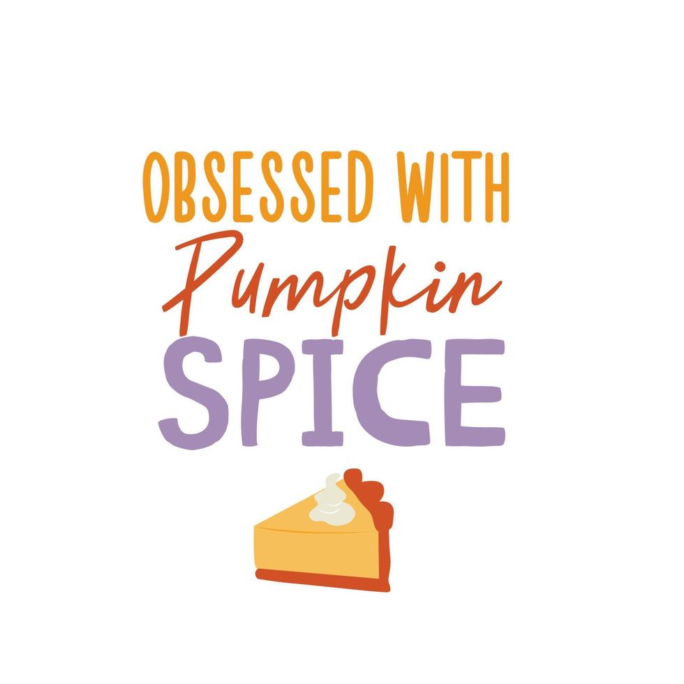 Obsessed with pumpkin spice sign. Vector Autumn Thanksgiving quote on white background.