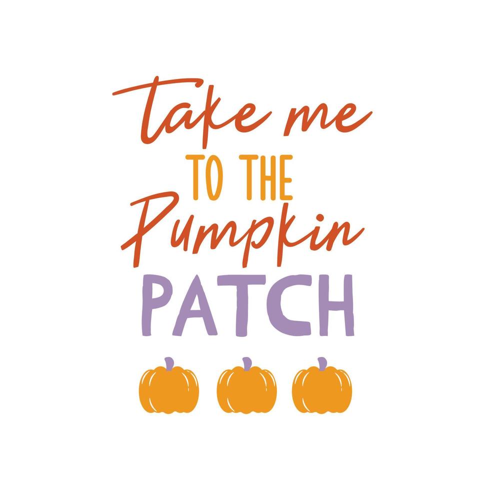 Take me to the pumpkin patch sign. Vector Autumn Thanksgiving quote on white background.