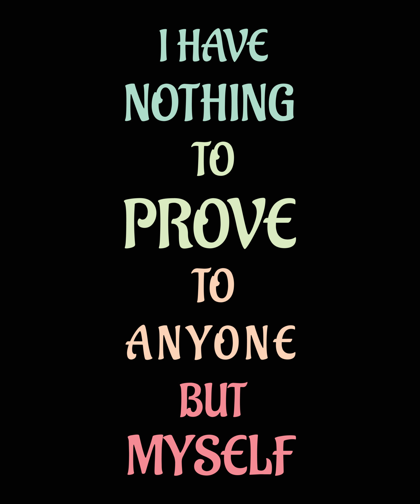I HAVE NOTHING TO PROVE TO ANYONE BUT MYSELF T SHIRT DESIGN 13245293 I HAVE NOTHING TO PROVE TO ANYONE BUT MYSELF T SHIRT DESIGN 13245293