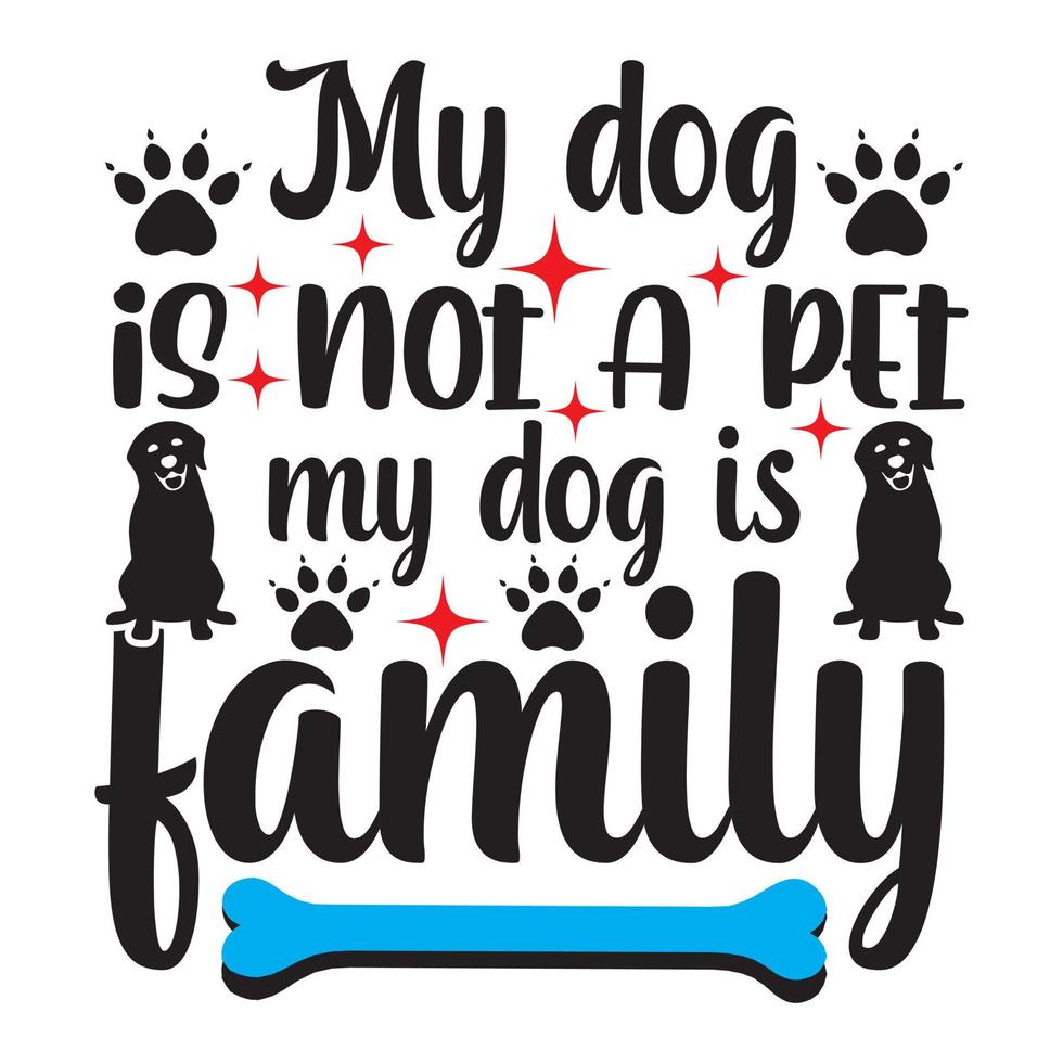 My dog is not a pet my dog is family. 13269542 Vector Art at Vecteezy