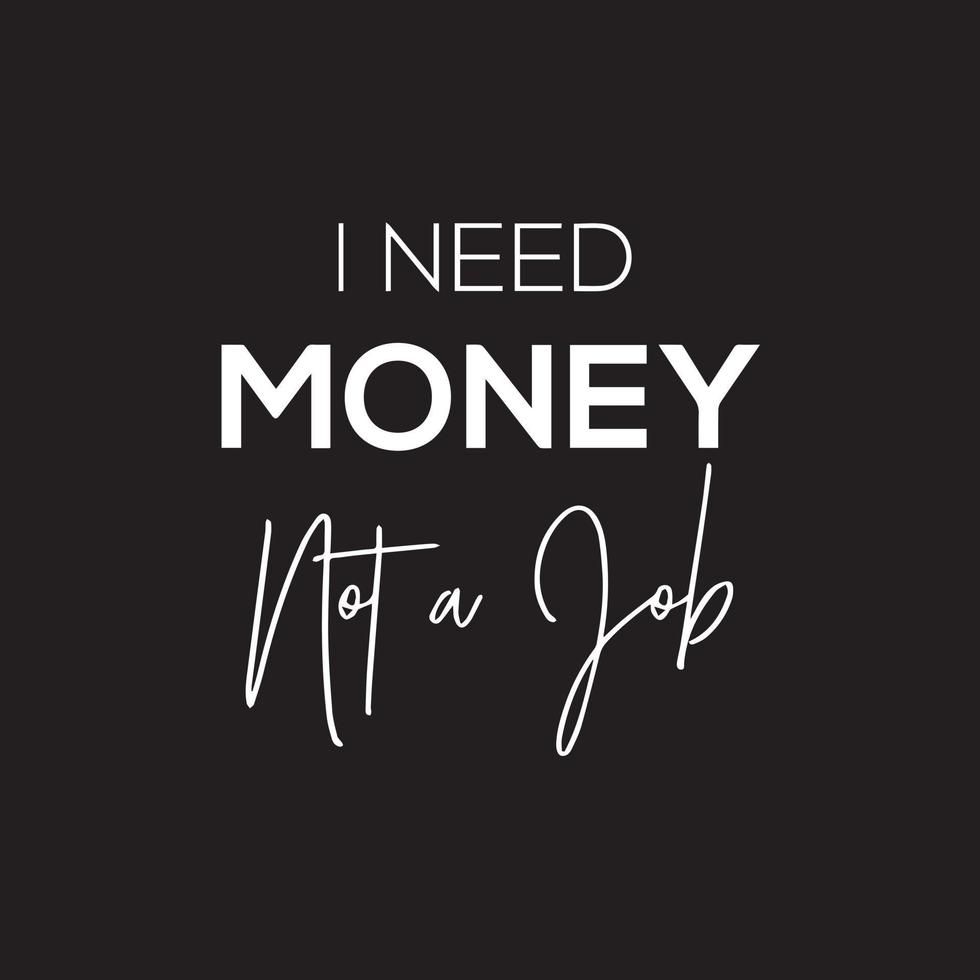 Inspirational Quotes on black background - I need money not a job vector