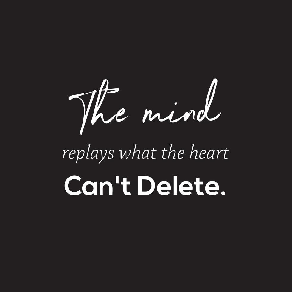 Inspirational Quotes on black background - The mind replays what the heart can't delete vector