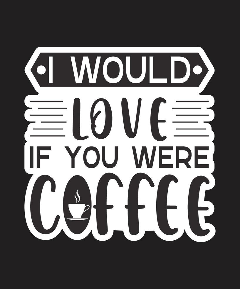 I Would Love If You Were Coffee vector