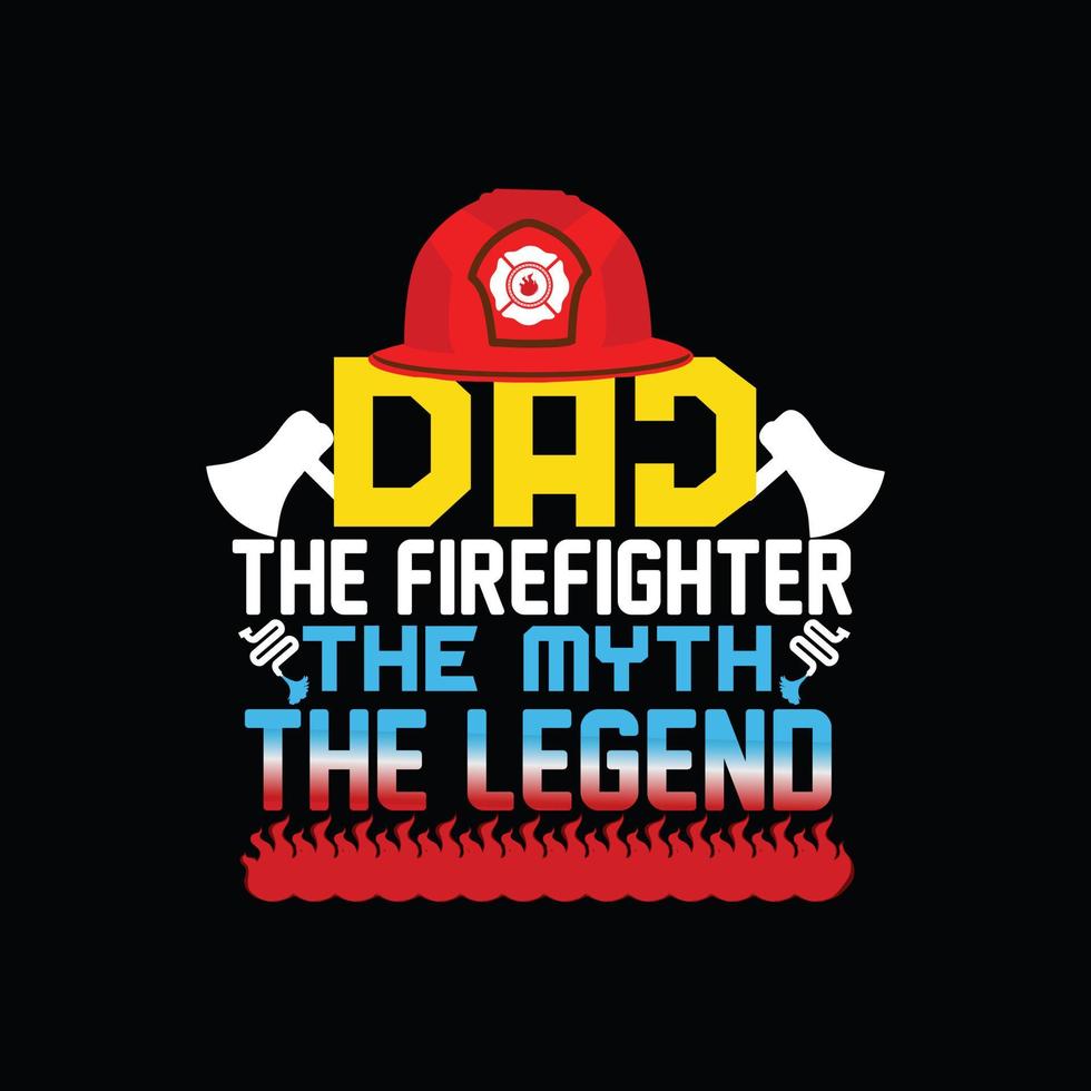 Dad - the firefighter the myth the legend vector t-shirt template. Vector graphics, Firefighter typography design. Can be used for Print mugs, sticker designs, greeting cards, bags, and t-shirts.