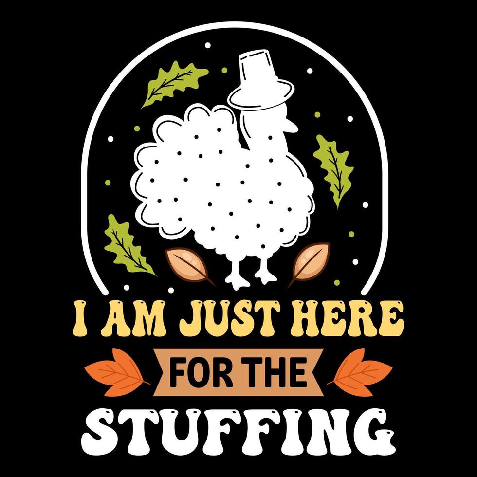 I am Just Here for Stuffing, Thanksgiving day t shirt design, Turkey day t shirt, Happy thanksgiving, Turkey vector, happy fall vector