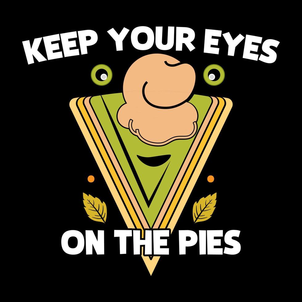 Keep your eyes on the pie, Thanksgiving day t shirt design, Turkey day t shirt, Happy thanksgiving, Turkey vector, happy fall vector