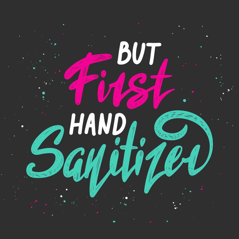 Vector lettering illustration with quote for posters, decoration and t shirt print. Hand drawn inspirational and motivational typography text on black background. But first hand sanitizer.