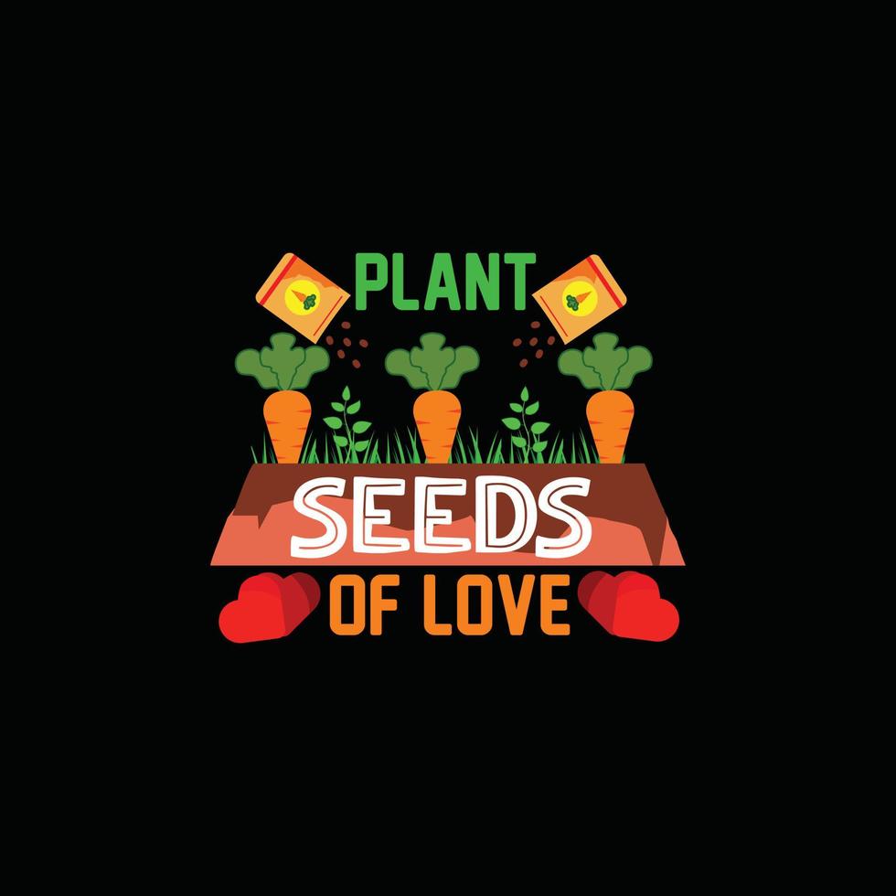 Plant seeds of love vector t-shirt template. Vector graphics, gardening typography design. Can be used for Print mugs, sticker designs, greeting cards, posters, bags, and t-shirts.