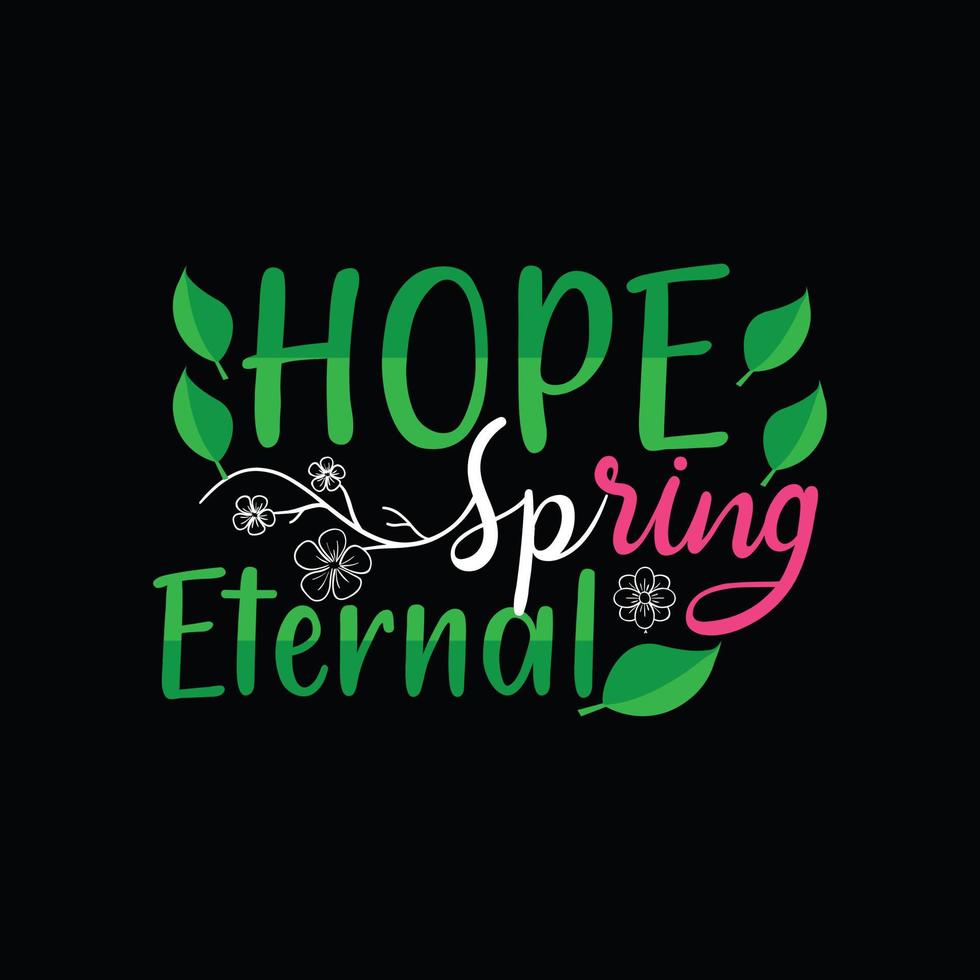 Hope Spring Eternal vector t-shirt template. Vector graphics, spring typography design. Can be used for Print mugs, sticker designs, greeting cards, posters, bags, and t-shirts.